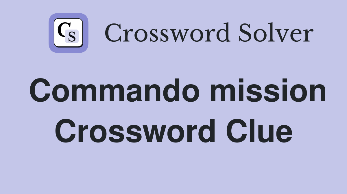 Commando mission Crossword Clue