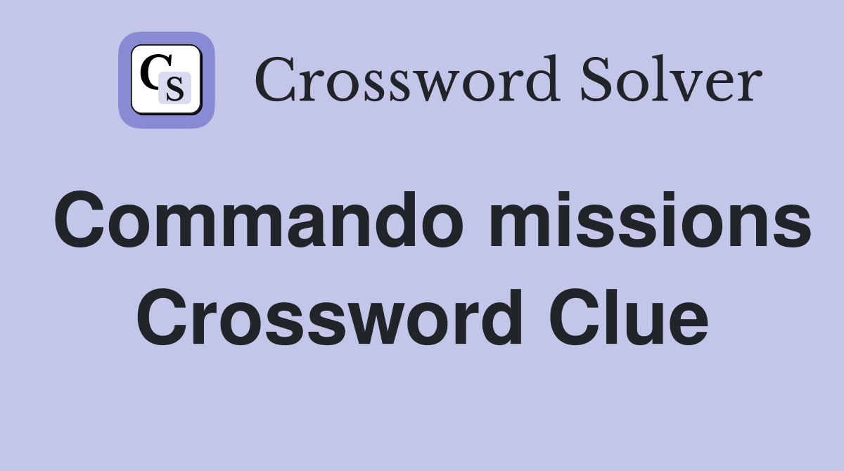 Commando missions Crossword Clue