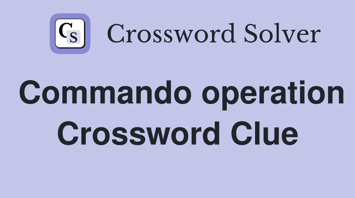 Commando operation Crossword Clue