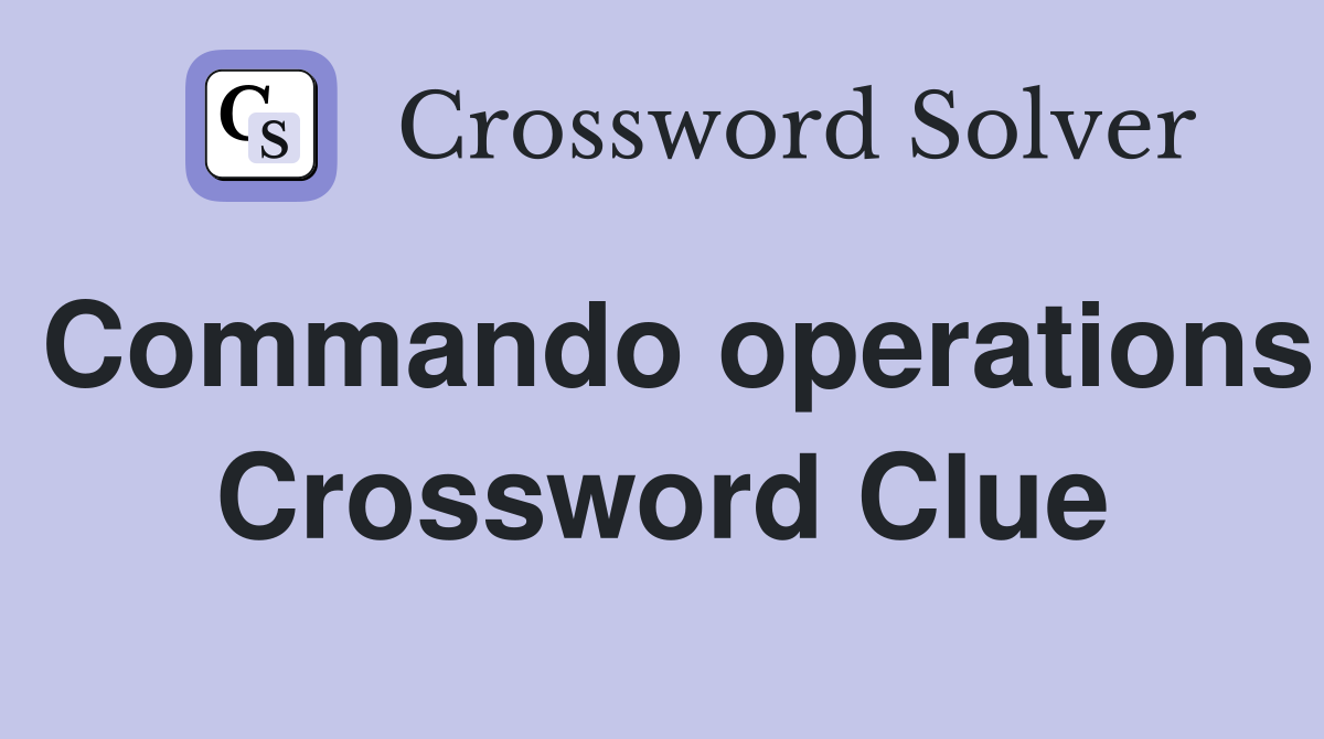 Commando operations Crossword Clue