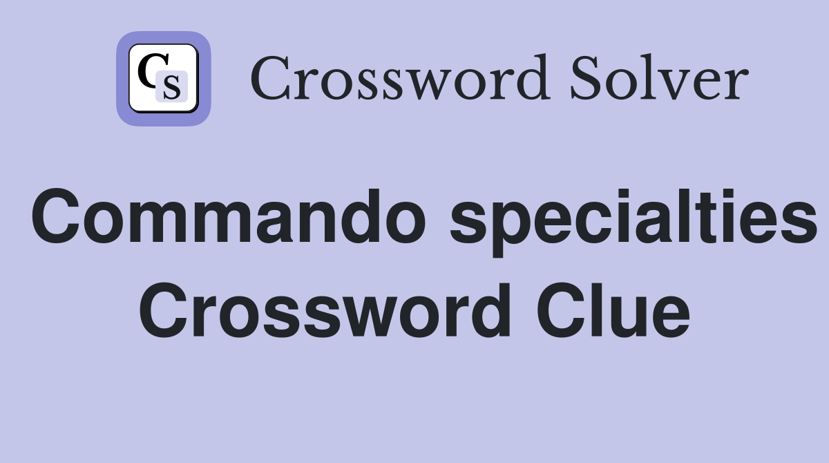 Commando specialties Crossword Clue