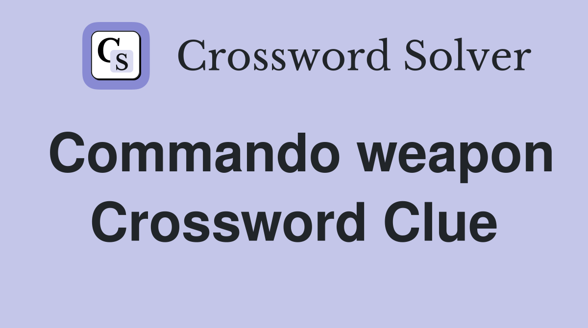 Commando weapon Crossword Clue