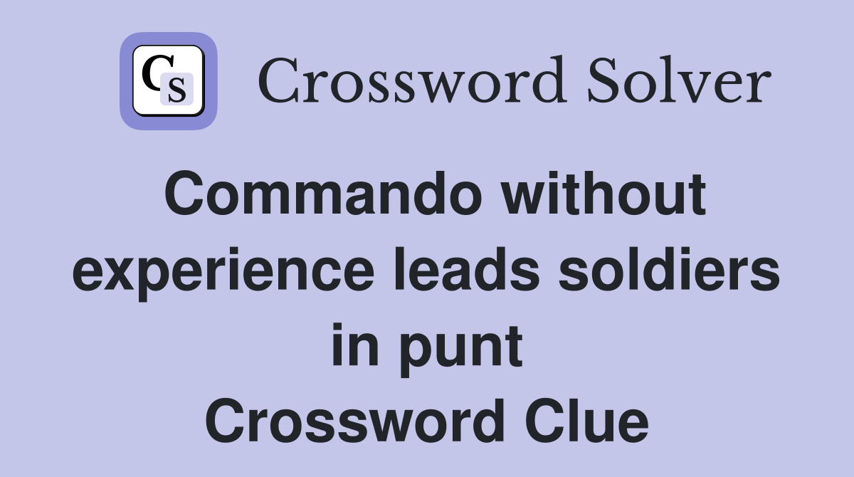 Commando without experience leads soldiers in punt Crossword Clue