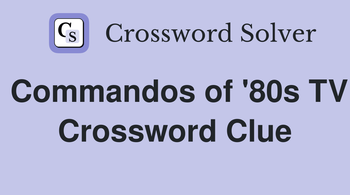 Commandos of '80s TV Crossword Clue