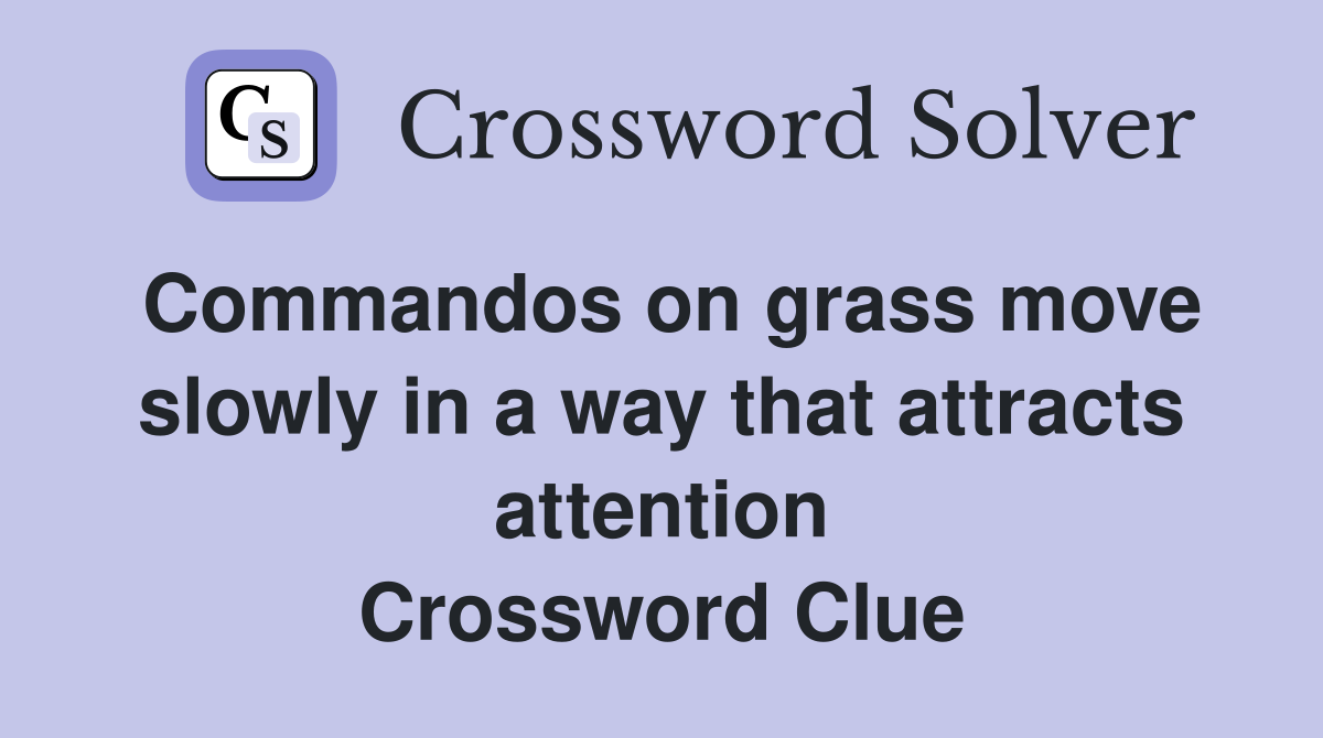 Commandos on grass move slowly in a way that attracts attention Crossword Clue
