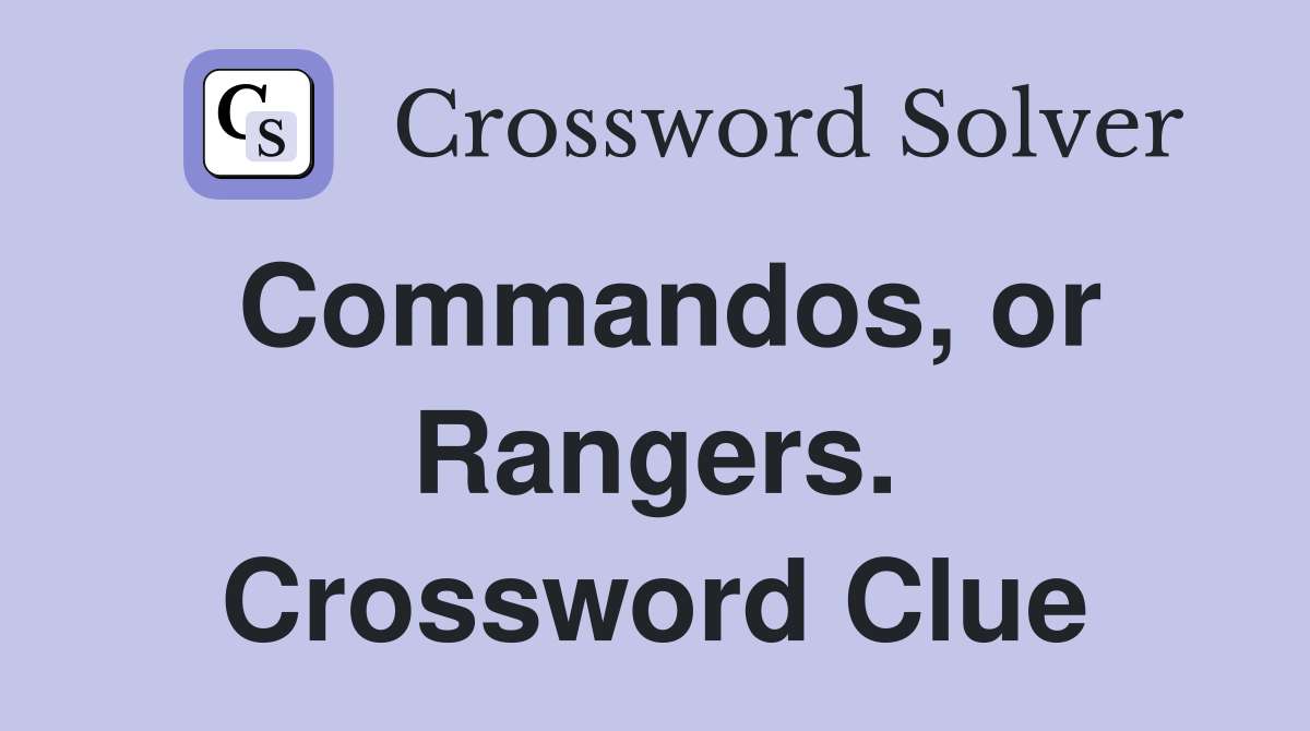 Commandos, or Rangers. Crossword Clue