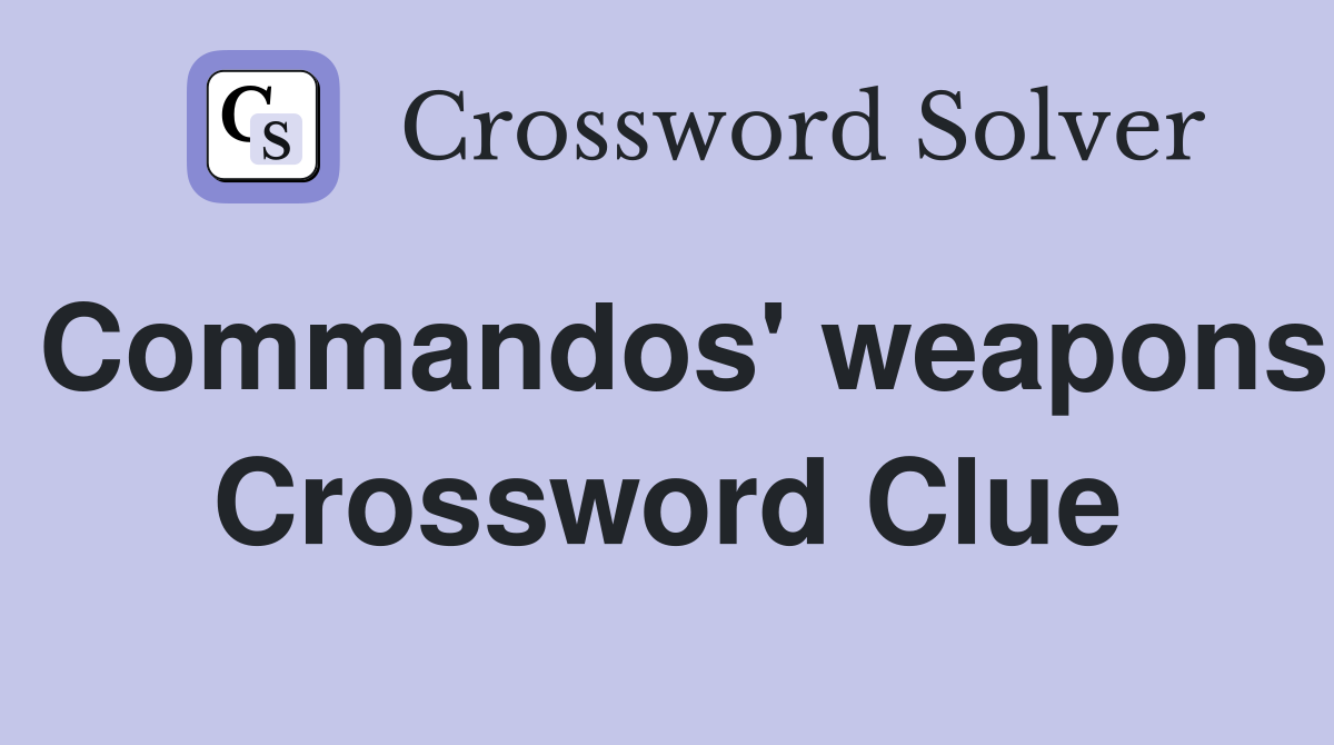 Commandos' weapons Crossword Clue