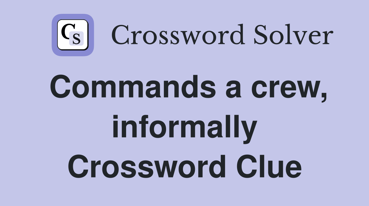 Commands a crew, informally Crossword Clue