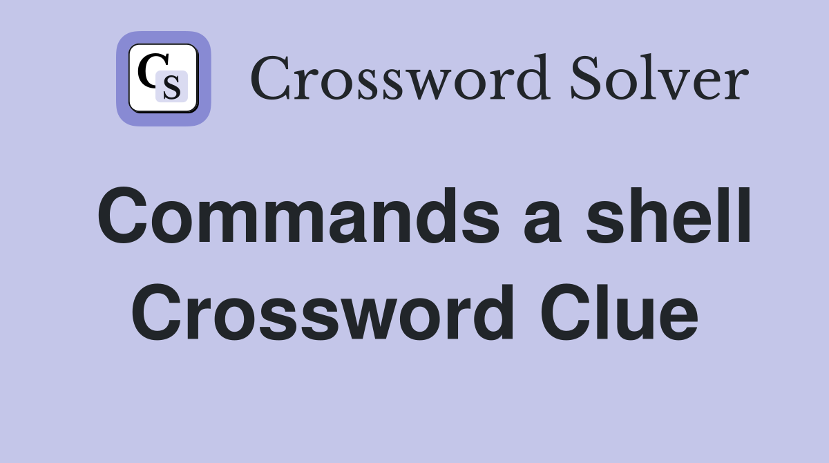 Commands a shell Crossword Clue
