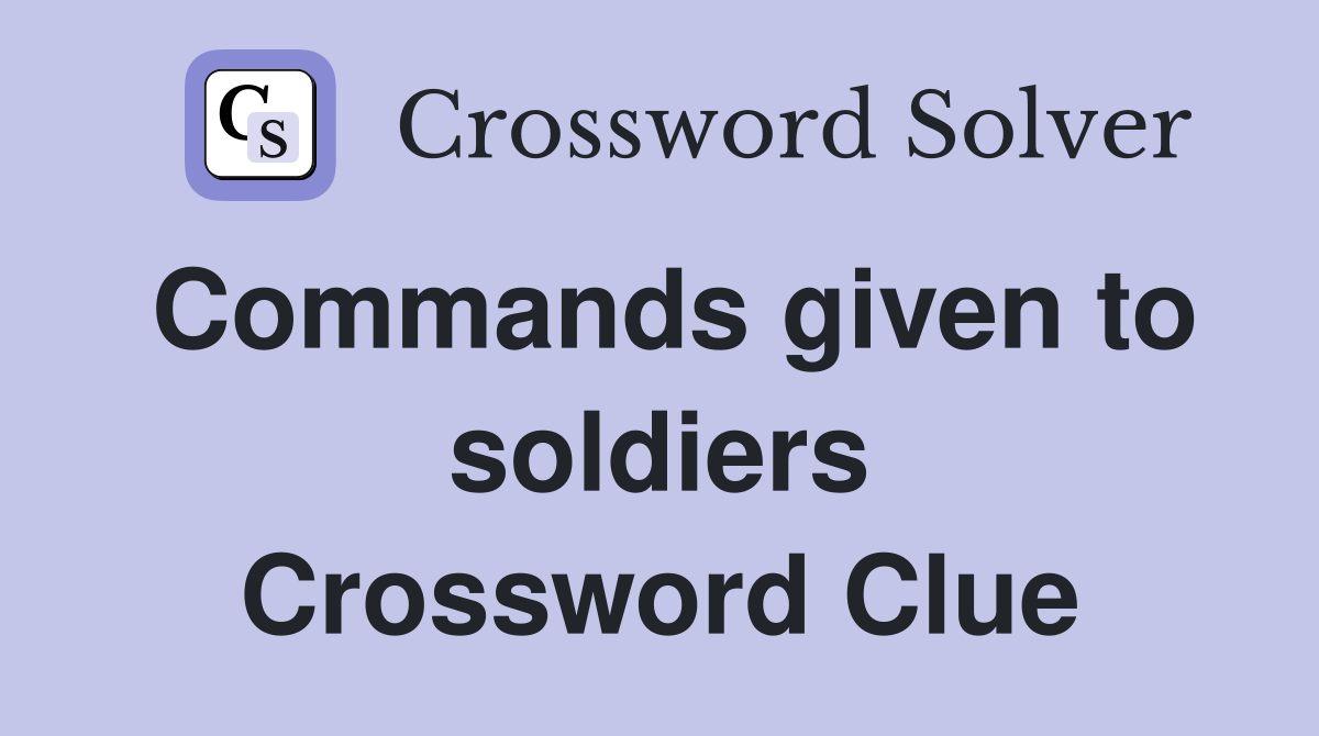 Commands given to soldiers Crossword Clue