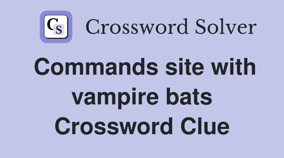 Commands site with vampire bats Crossword Clue