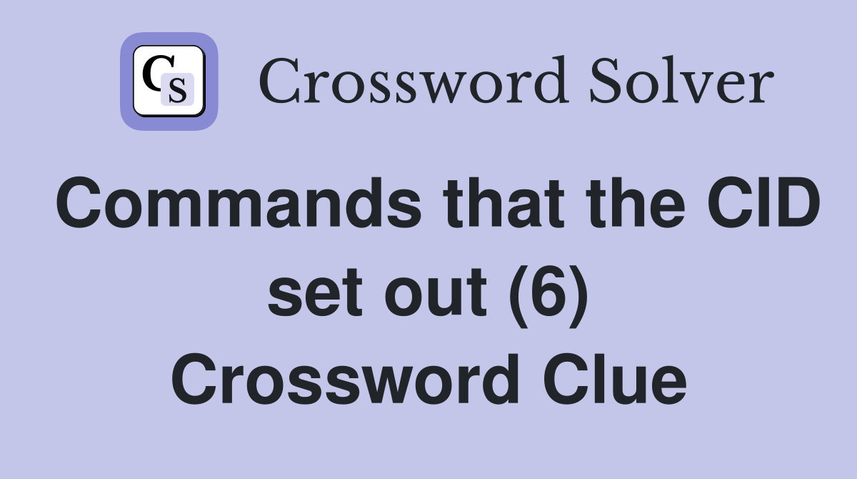 Commands that the CID set out (6) Crossword Clue