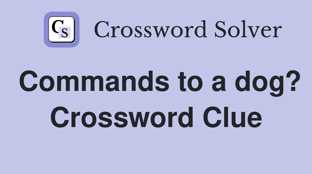 Commands to a dog? Crossword Clue