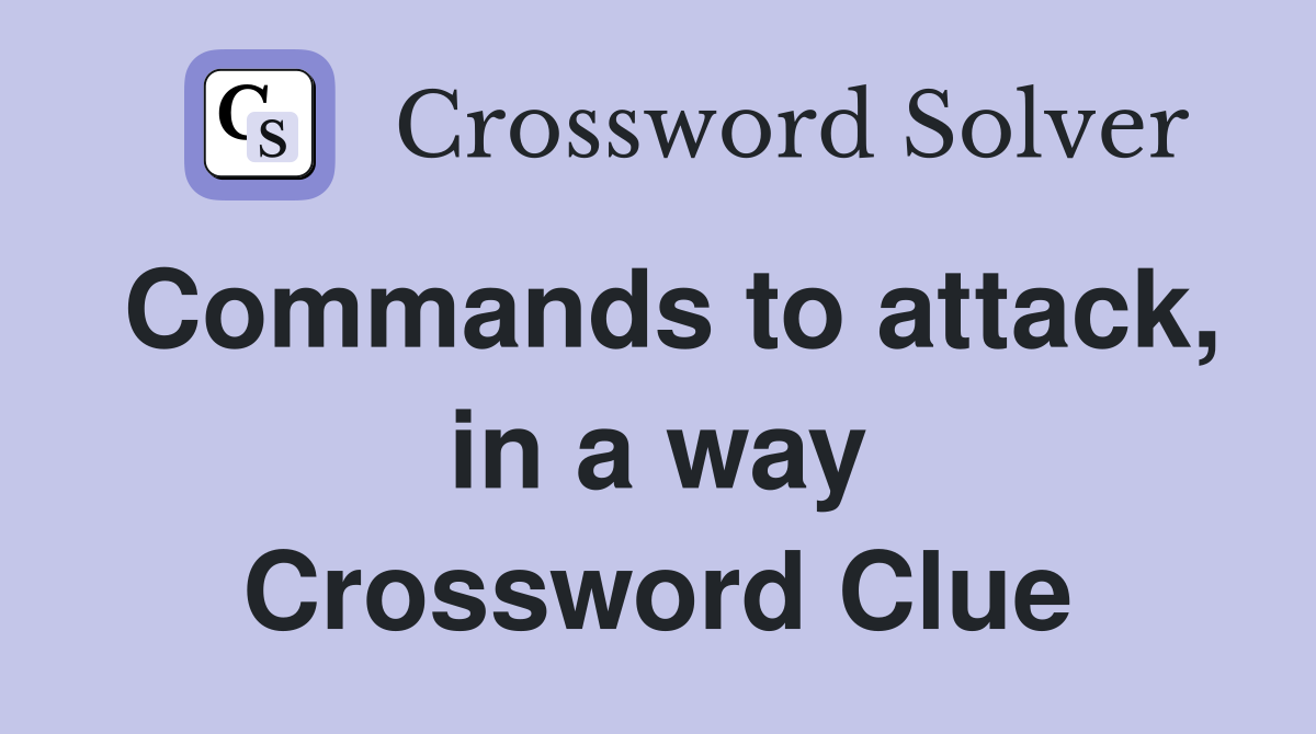 Commands to attack, in a way Crossword Clue