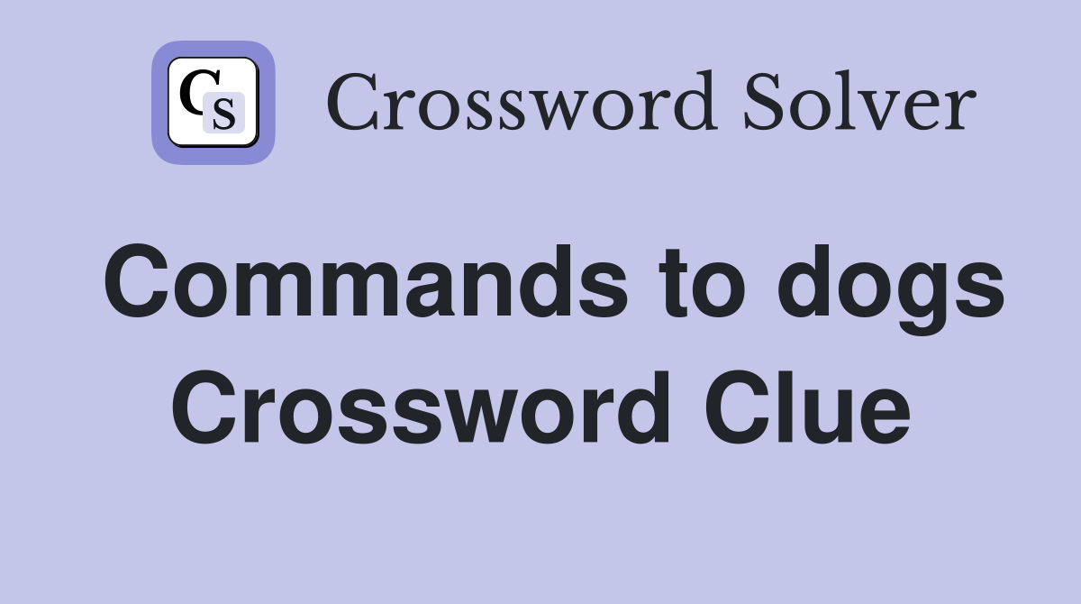 Commands to dogs Crossword Clue