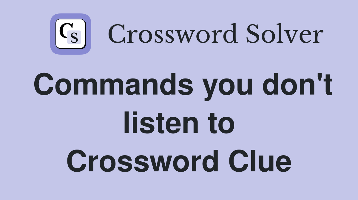 Commands you don't listen to Crossword Clue