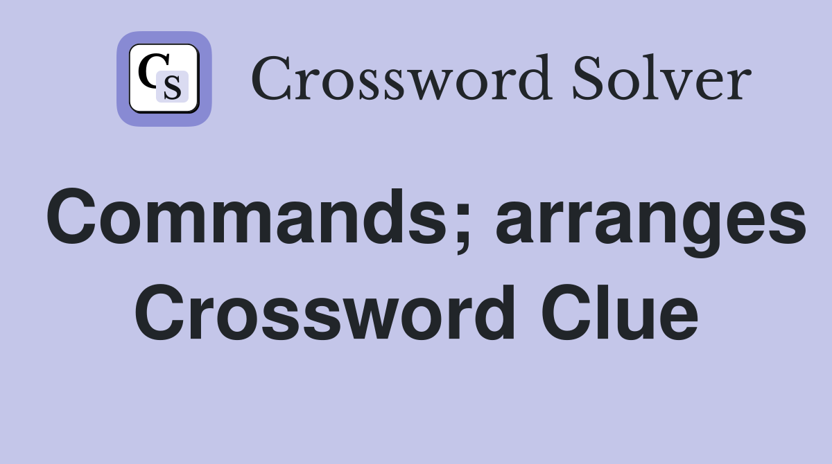 Commands; arranges Crossword Clue