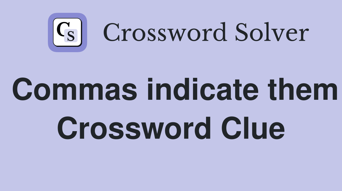 Commas indicate them Crossword Clue