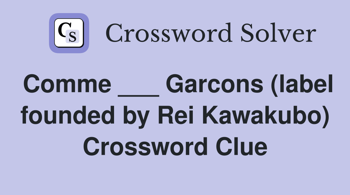 Comme ___ Garcons (label founded by Rei Kawakubo) Crossword Clue