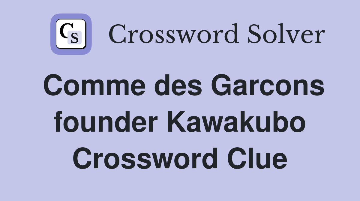 Comme des Garcons founder Kawakubo Crossword Clue