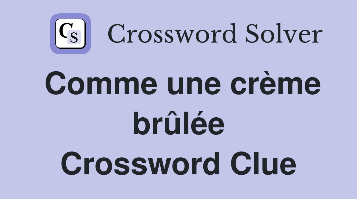 Comme une crème brûlée Crossword Clue
