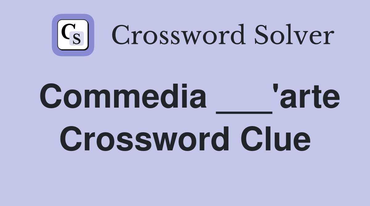 Commedia ___'arte Crossword Clue