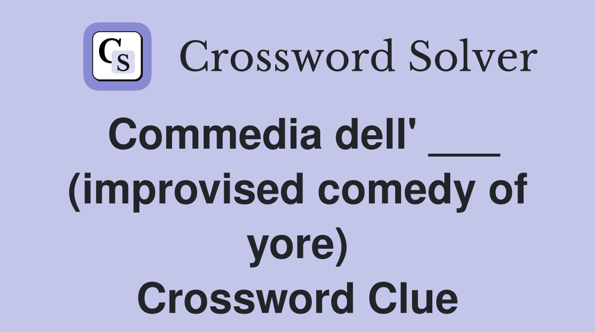 Commedia dell' ___ (improvised comedy of yore) Crossword Clue
