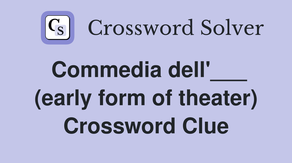 Commedia dell'___ (early form of theater) Crossword Clue