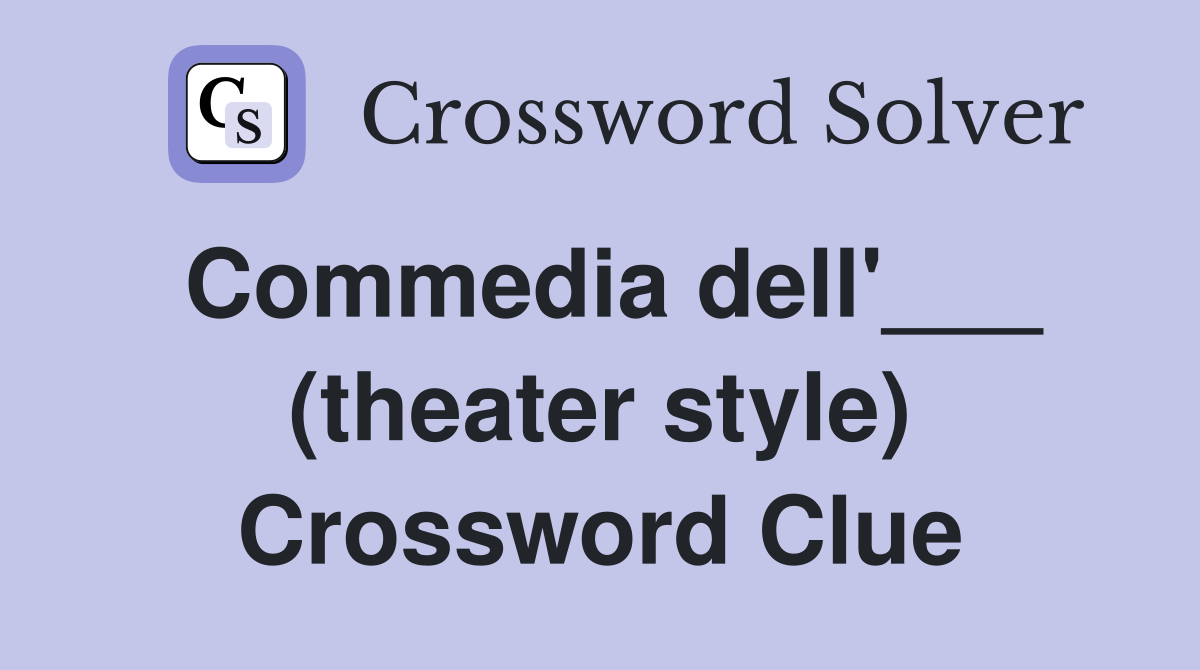 Commedia dell'___ (theater style) Crossword Clue
