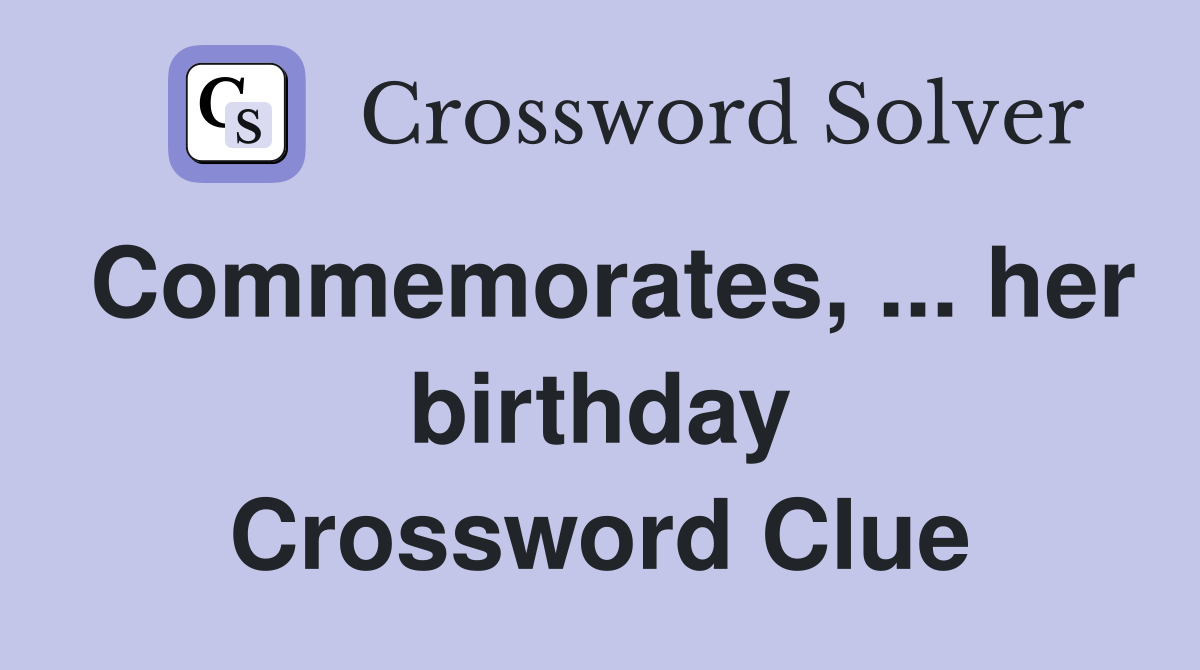 Commemorates, ... her birthday Crossword Clue