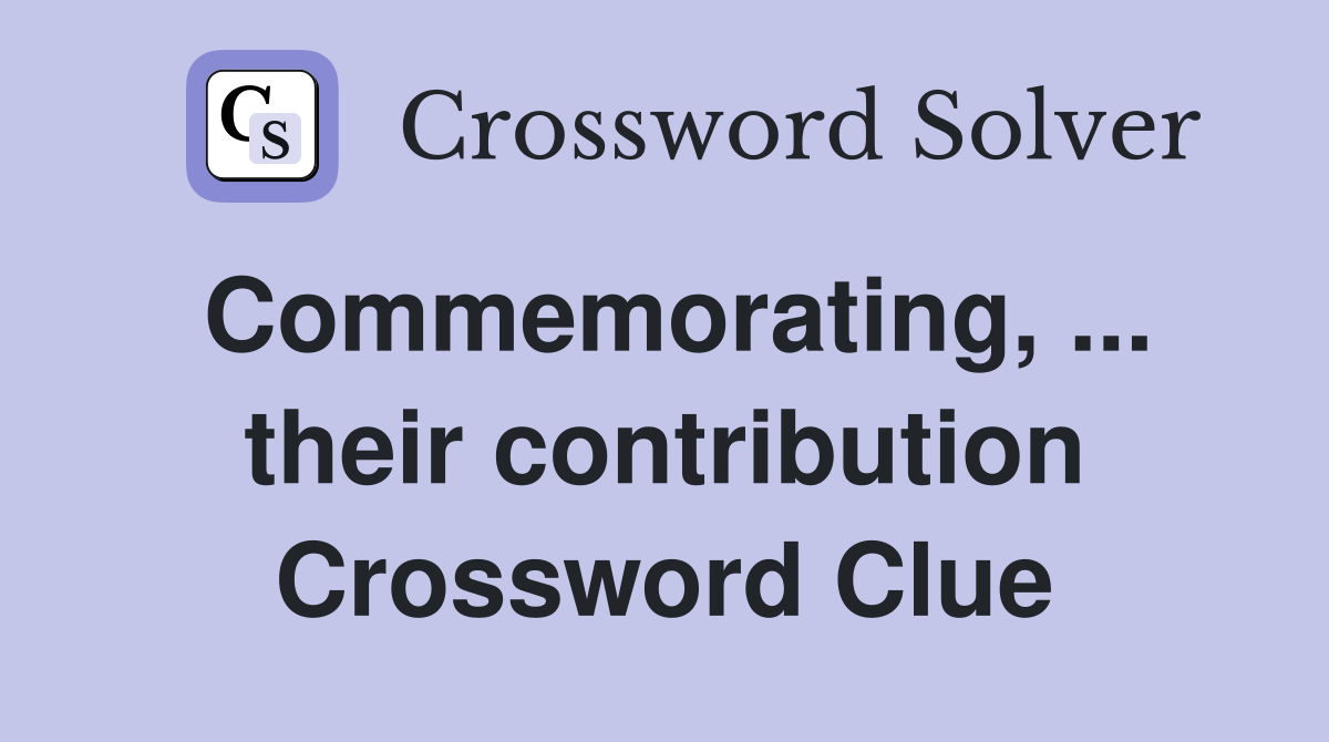 Commemorating, ... their contribution Crossword Clue