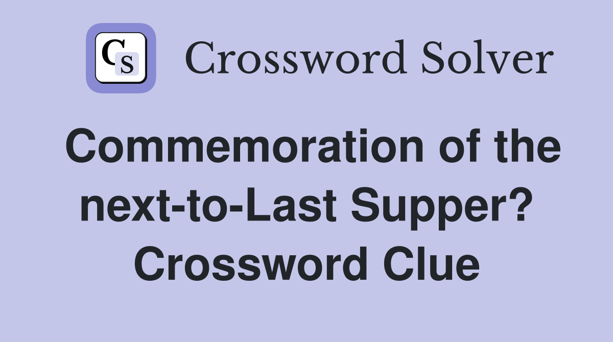 Commemoration of the next-to-Last Supper? Crossword Clue
