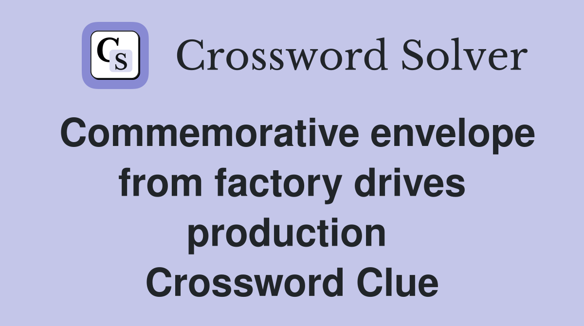 Commemorative envelope from factory drives production  Crossword Clue