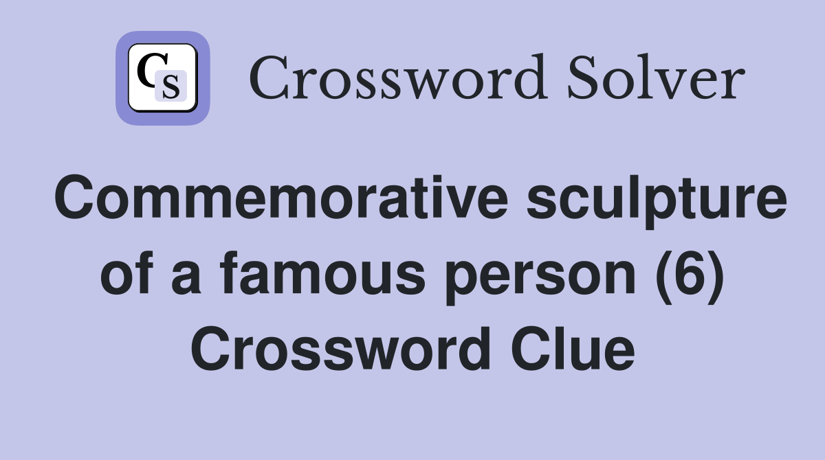 Commemorative sculpture of a famous person (6) Crossword Clue