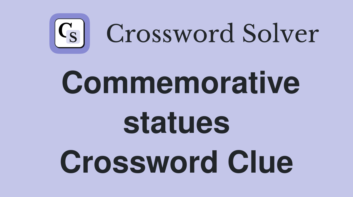 Commemorative statues Crossword Clue