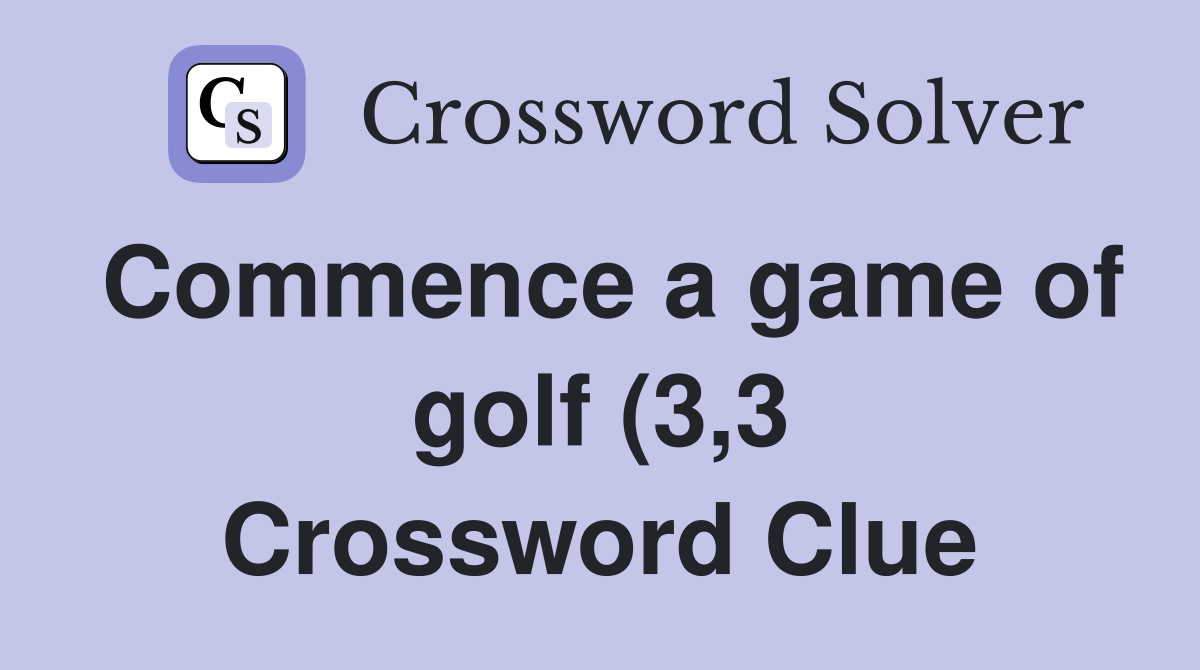 Commence a game of golf (3 3) Crossword Clue Answers Crossword Solver Commence a game of golf (3 3) Crossword Clue Answers Crossword Solver