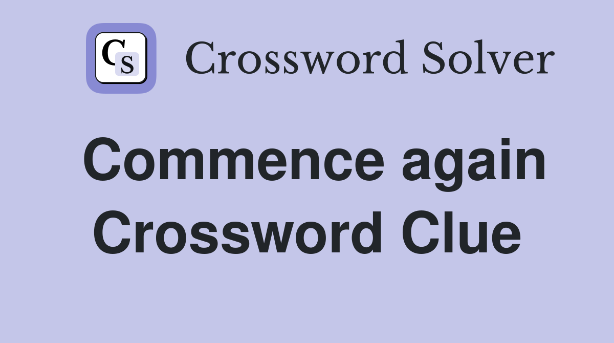 Commence again Crossword Clue