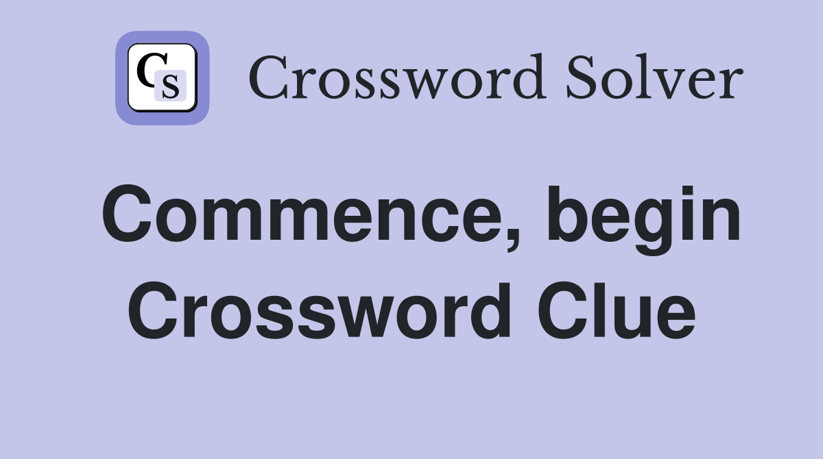 Commence, begin Crossword Clue