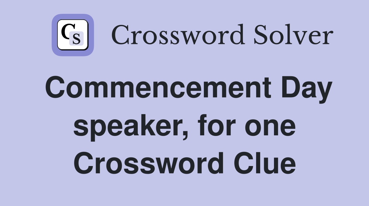 Commencement Day speaker, for one Crossword Clue