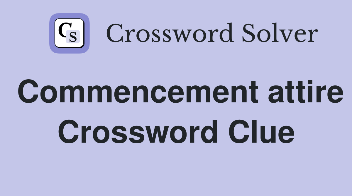 Commencement attire Crossword Clue