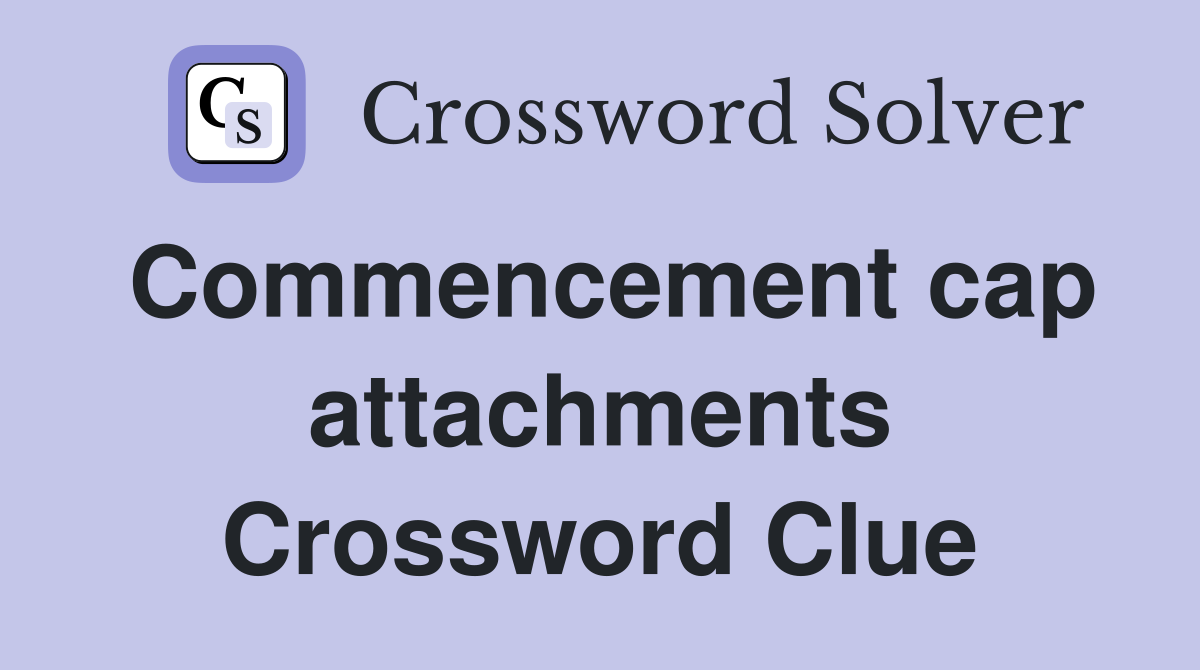 Commencement cap attachments Crossword Clue