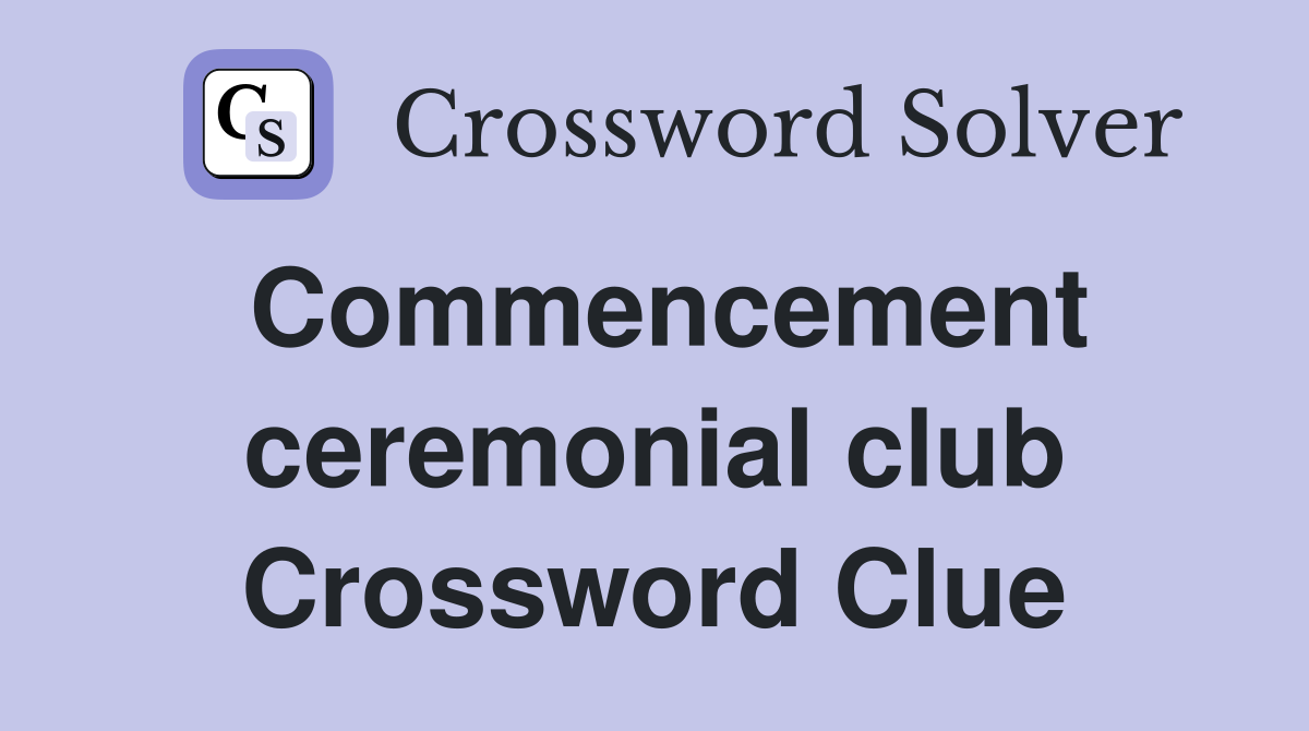 Commencement ceremonial club Crossword Clue