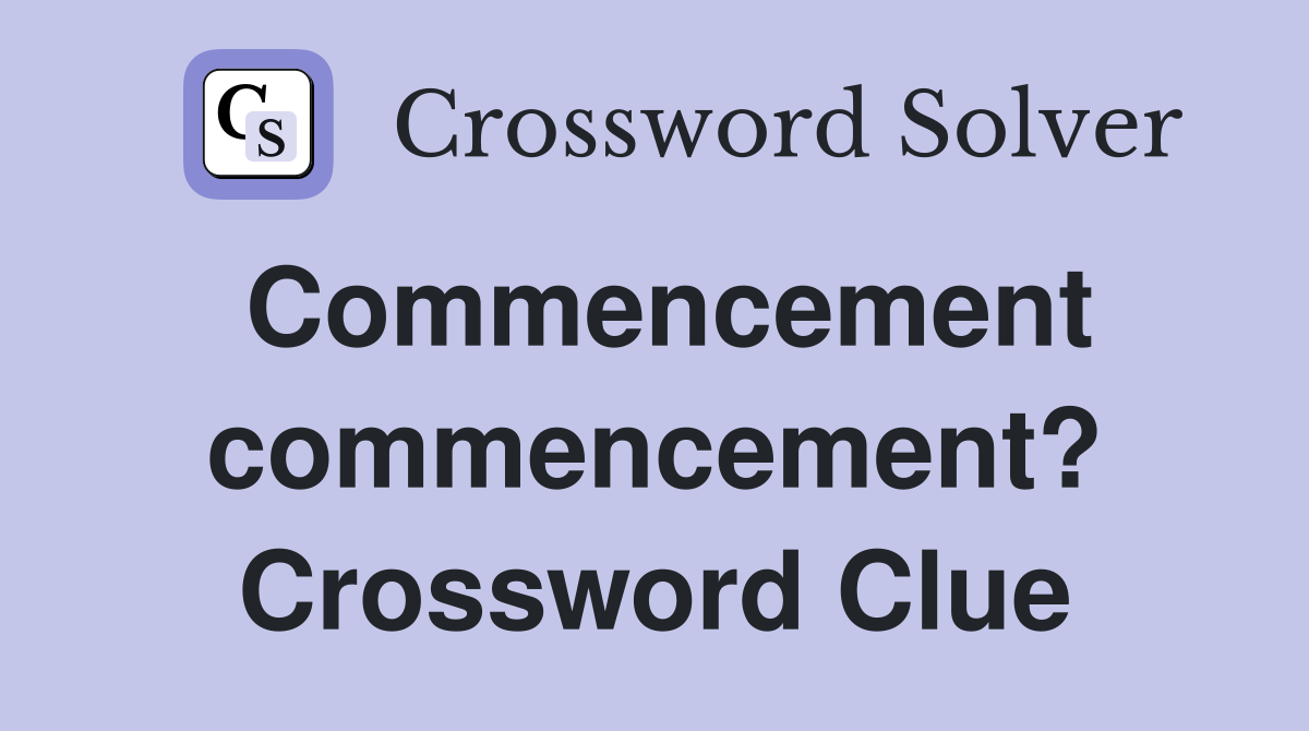 Commencement commencement? Crossword Clue