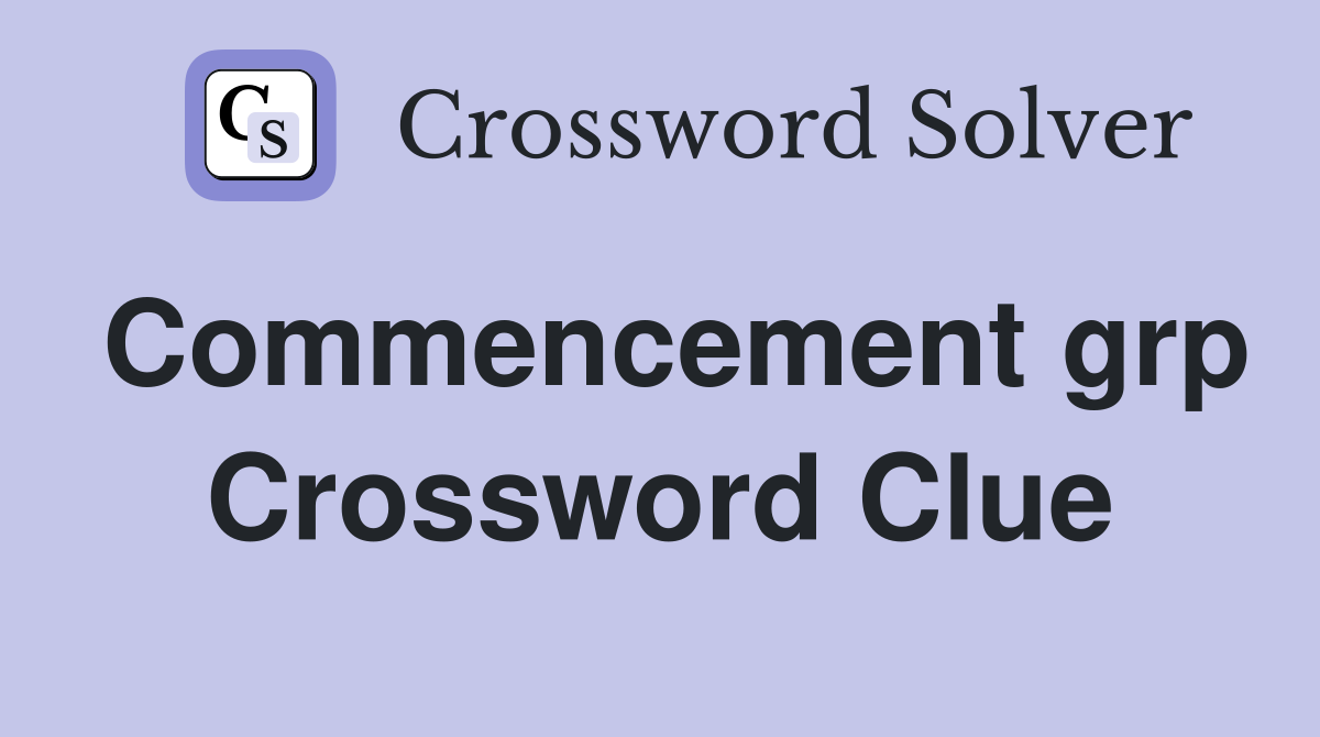 Commencement grp Crossword Clue