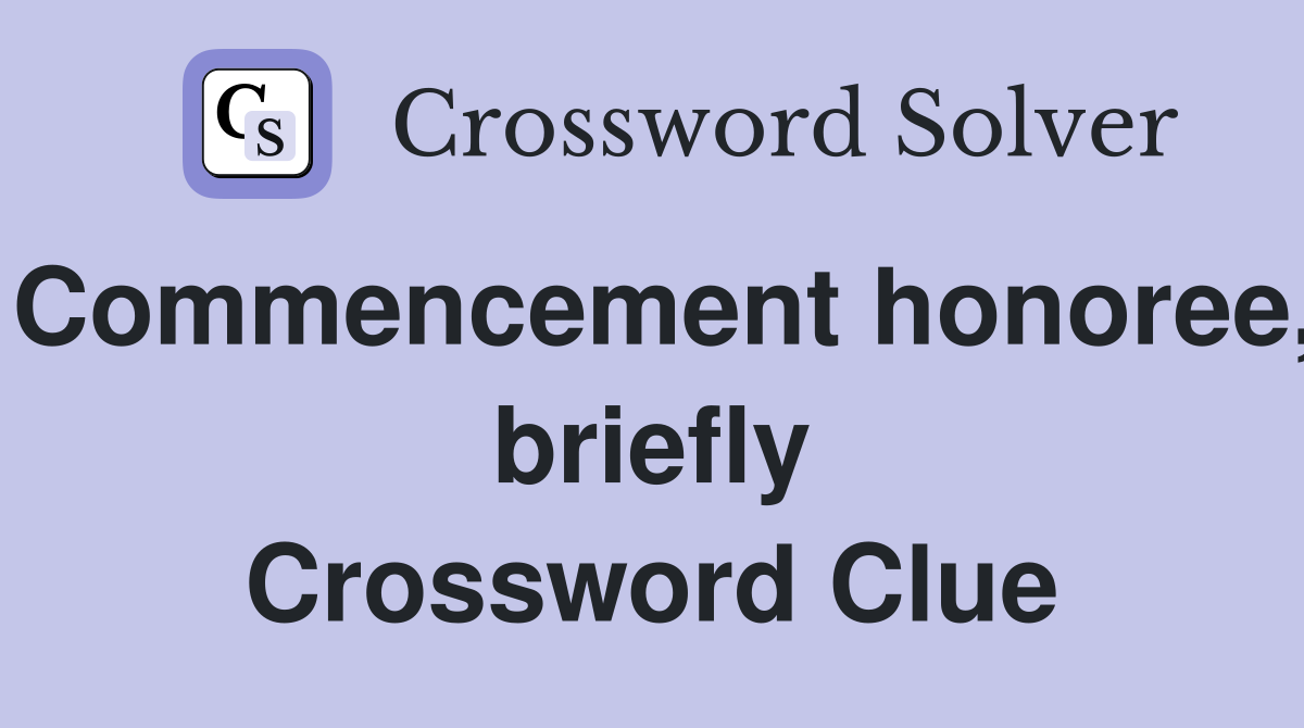 Commencement honoree, briefly Crossword Clue