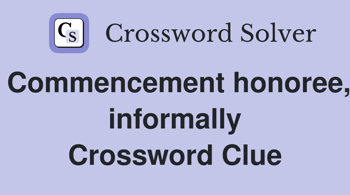 Commencement honoree, informally Crossword Clue
