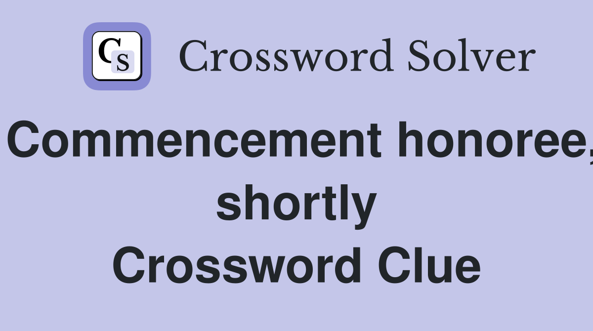 Commencement honoree, shortly Crossword Clue
