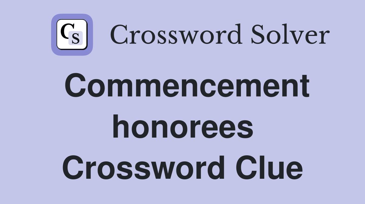 Commencement honorees Crossword Clue
