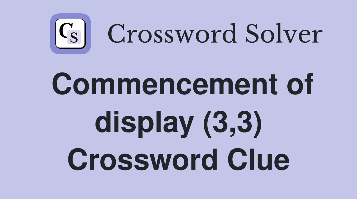 Commencement of display (3,3) Crossword Clue