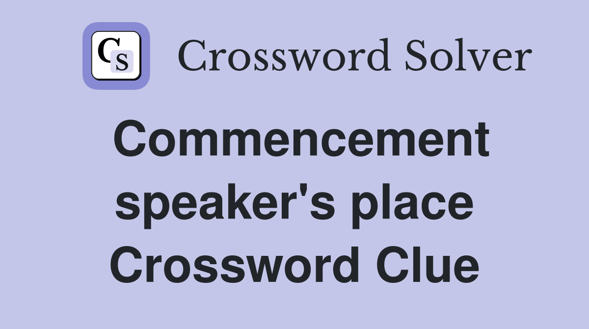 Commencement speaker's place Crossword Clue